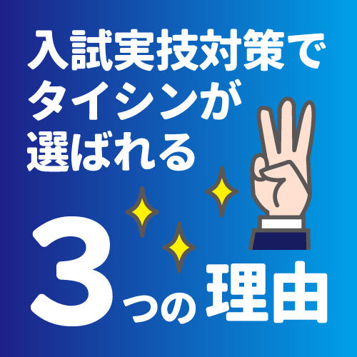 入試実技対策でタイシンが選ばれる３つの理由